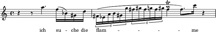 \relative c' { r4 r8 a''4. f16( bes,) gis d' \times 2/6 {fis,16( es a b gis g'} \times 2/6 {fis gis fis g fis gis} fis4(\trill\prall fis8.)) c'16 r4}
\addlyrics { ich su -- che die | flam -- me }