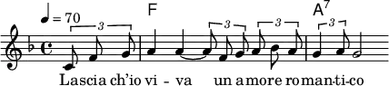 {
<< \new ChordNames { \chordmode { s f1 a:7 } }
\new Staff \relative f' { \tempo 4 = 70 \key f \major \time 4/4 \partial 4 \autoBeamOff \times 2/3 {c8 f g} a4 a~ \times 2/3 {a8 f g} \times 2/3 {a bes a} \times 2/3 {g4 a8} g2 }
\addlyrics { La -- scia ch’io vi -- va un a -- mo -- re ro -- man -- ti -- co }
>>}
